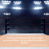 Toma conciencia de que cada persona libra sus propias batallas a diario. – Alma PAS